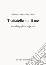 Trattatello su di me. Autobiografia in negativo