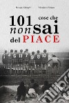 101 cose che non sai del Piace libro