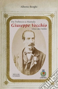Da Trebecco a Marsala. Giuseppe Vecchio. Uno dei Mille