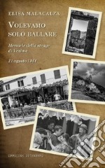 Volevamo solo ballare. Memorie della strage di Vezimo. 21 agosto 1944 libro