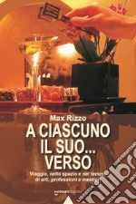 A ciascuno il suo... verso. Viaggio, nello spazio e nel tempo, di arti, professioni e mestieri libro