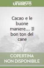 Cacao e le buone maniere... Il bon ton del cane