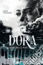 Dora. Cuore tra le mani libro