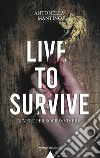 Live To Survive. Vivere per sopravvivere libro