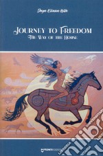 Journey to freedom. The way of the horse libro