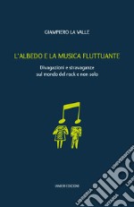 L'albedo e la musica fluttuante. Divagazioni e stravaganze sul mondo del rock e non solo libro