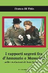 I rapporti segreti tra D'Annunzio e Mussolini nelle rivelazioni di Tom Antongini libro di Di Tizio Franco