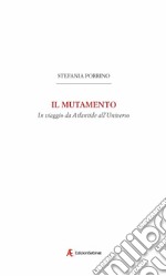 Il mutamento. In viaggio da Atlantide all'Universo libro