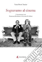 Sognavamo al cinema. Conversazioni con Francesca Boschiero e Giovanni B. Gifuni libro