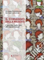 Il coraggio della felicità. Il suicidio nelle voci dei sopravvissuti libro