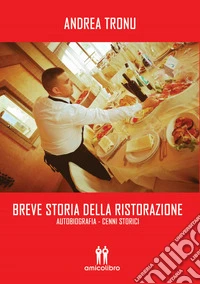 Breve storia della ristorazione. Autobiografia. Cenni storici libro