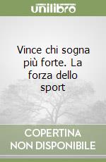 Vince chi sogna più forte. La forza dello sport libro