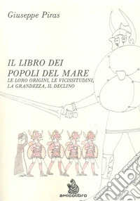 Il libro dei popoli del mare. Le loro origini, le vicissitudini, la grandezza, il declino libro