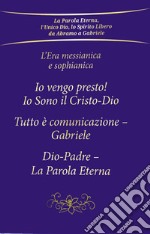 L'era messianica e sophianica: Io vengo presto! Io sono il Cristo-Dio-Tutto è comunicazione Gabriele-Dio-Padre, la parola eterna libro