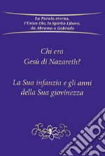 Chi era Gesù Nazareth? La sua infanzia e gli anni della sua giovinezza libro