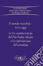 Il mondo maschile - ieri e oggi. Le tre caratteristiche del Dio Padre-Madre e la capitolazione del Satanista libro