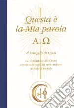 Questa è la mia parola. Alfa e Omega. Il Vangelo di Gesù. La rivelazione del Cristo conosciuta ormai dai veri cristiani in tutto il mondo libro