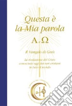 Questa è la mia parola. Alfa e Omega. Il Vangelo di Gesù. La rivelazione del Cristo conosciuta ormai dai veri cristiani in tutto il mondo. Con CD-Audio libro