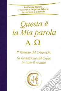 Questa è la mia parola. Alfa e Omega. Il Vangelo del Cristo-Dio. La rivelazione del Cristo in tutto il mondo libro