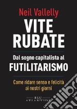 Vite Rubate. Dal sogno capitalista al futilitarismo