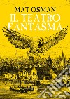 Il teatro fantasma libro di Osman Mat