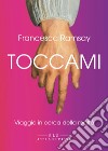 Toccami. Viaggio in cerca della realtà. Ediz. integrale libro