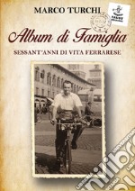 Album di famiglia. Sessant'anni di vita ferrarese libro