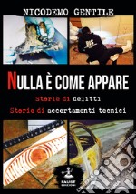 Nulla è come appare. Storie di delitti, storie di accertamenti tecnici