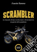 Scrambler. La rinascita di una vecchia moto e di un'amicizia nei giorni della pandemia