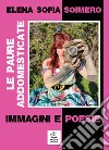 Le paure addomesticate. Immagini e poesie libro