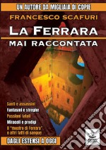 La Ferrara mai raccontata. Dagli Estensi a oggi libro