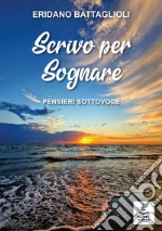 Scrivo per sognare. Pensieri sottovoce libro