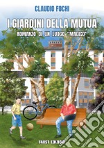 I giardini della Mutua. Romanzo di un luogo «magico» libro