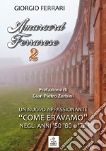 Amarcord ferrarese. Un nuovo appassionante «come eravamo» negli anni '50 '60 e '70. Nuova ediz.. Vol. 2 libro