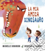 La mia amica dinosauro. Ediz. a colori