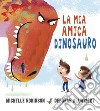 La mia amica dinosauro. Ediz. a colori libro di Robinson Michelle Allwright Deborah