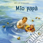 Mio papà. Ediz. a colori libro