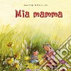 Mia mamma. Ediz. illustrata libro