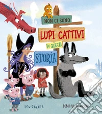 Non ci sono lupi cattivi in questa storia. Ediz. a colori