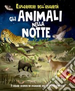 Esploratori dell'oscurità. Gli animali nella notte. Ediz. a spirale. Con torcia estraibile libro