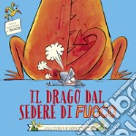 Il drago dal sedere di fuoco. Ediz. illustrata libro