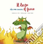 Il drago che non amava il fuoco. Ediz. illustrata