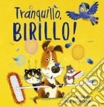 Tranquillo, Birillo! Ediz. illustrata libro