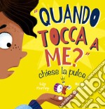 «Quando tocca a me?» chiese la pulce. Ediz. illustrata libro