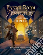 Il grande caso di Sherlock. Escape Room Avventure libro