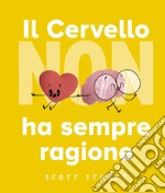 Il cervello non ha sempre ragione. Ediz. a colori libro