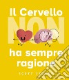 Il cervello non ha sempre ragione. Ediz. a colori libro di Stuart Scott