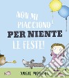 Non mi piacciono per niente le feste! Ediz. a colori libro