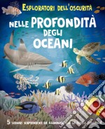 Esploratori dell'oscurità: nelle profondità degli oceani. Ediz. a colori. Ediz. a spirale libro