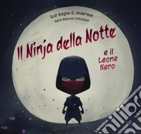 Il Ninja della notte e il leone nero. Ediz. a colori